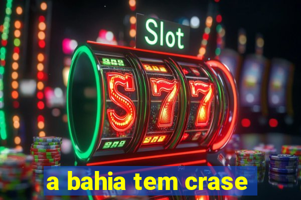 a bahia tem crase
