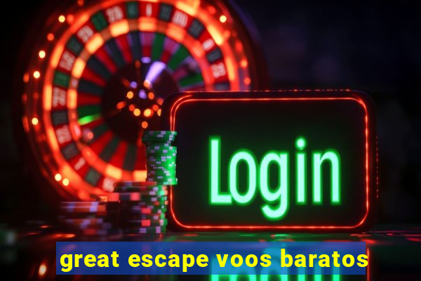 great escape voos baratos