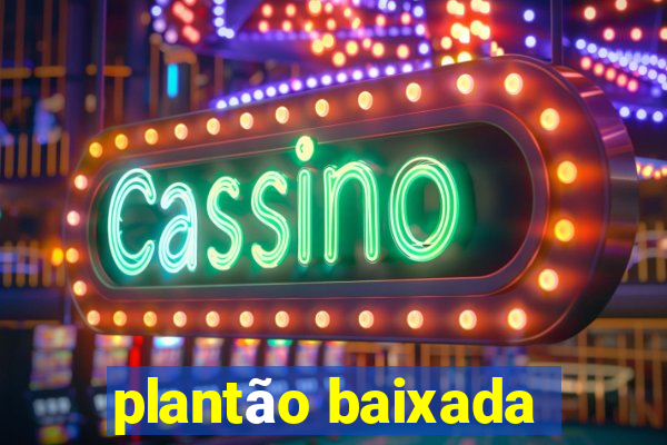 plantão baixada