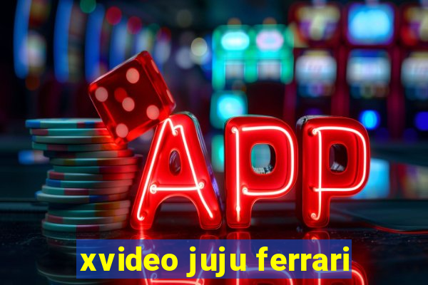 xvideo juju ferrari