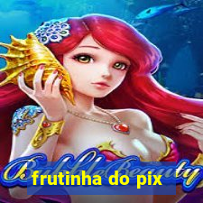 frutinha do pix