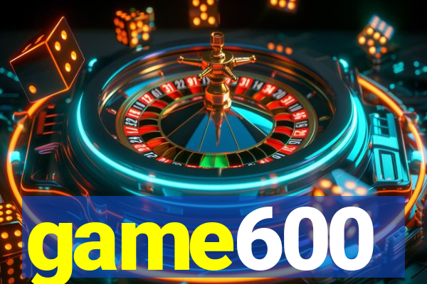 game600