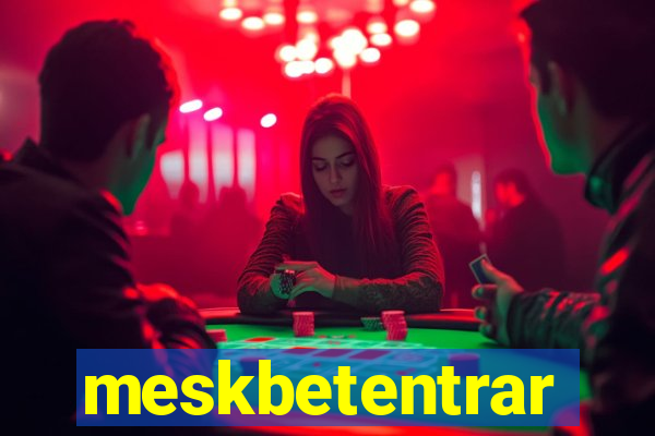 meskbetentrar
