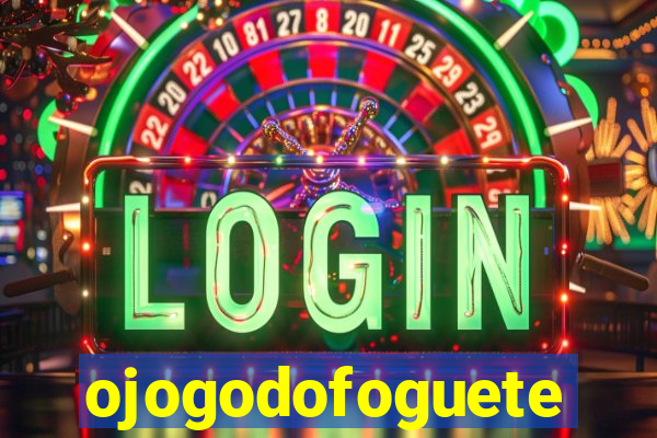 ojogodofoguete