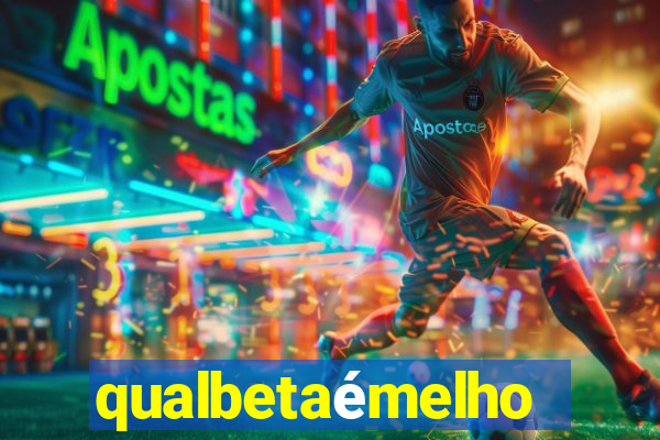 qualbetaémelhor