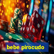 bebe pirocudo