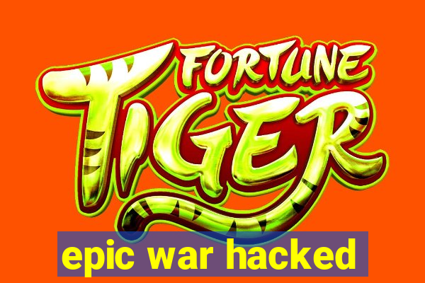 epic war hacked