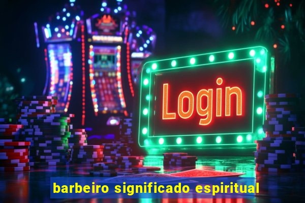 barbeiro significado espiritual