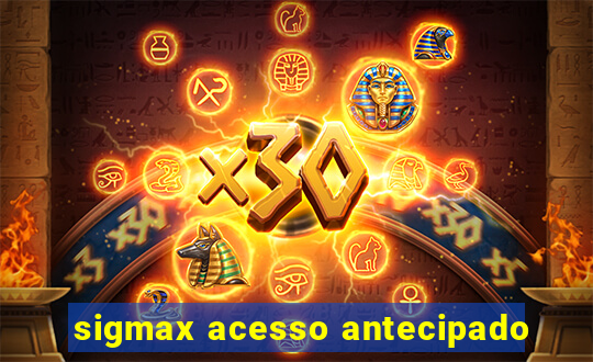 sigmax acesso antecipado