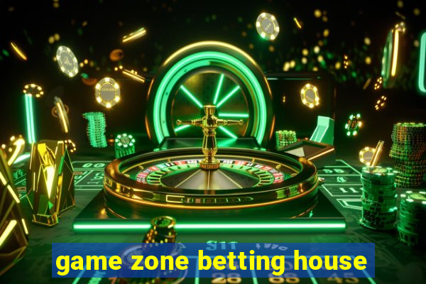 game zone betting house