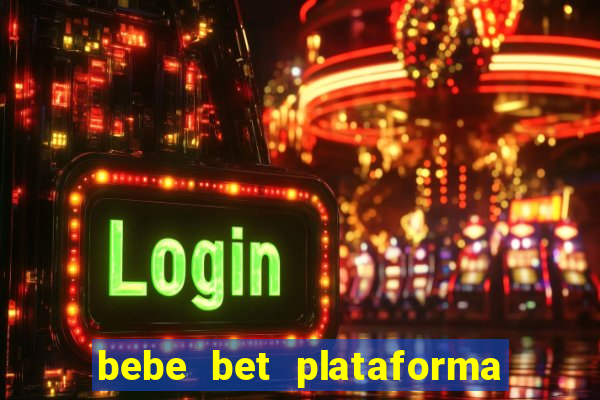 bebe bet plataforma de jogos