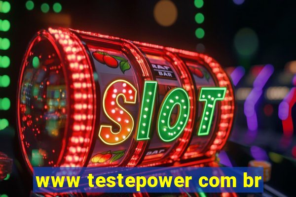 www testepower com br