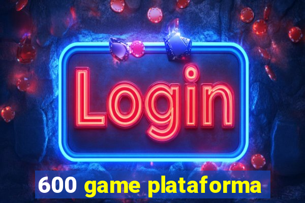 600 game plataforma