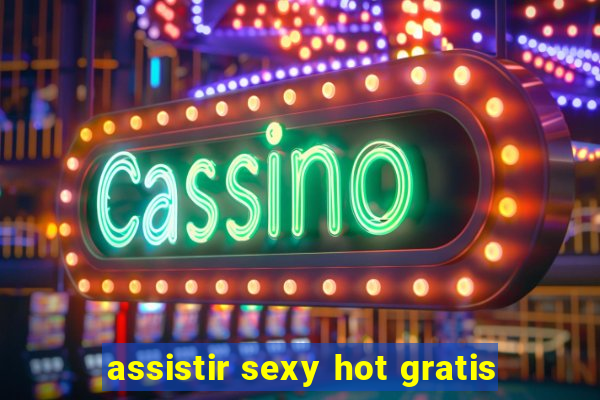 assistir sexy hot gratis