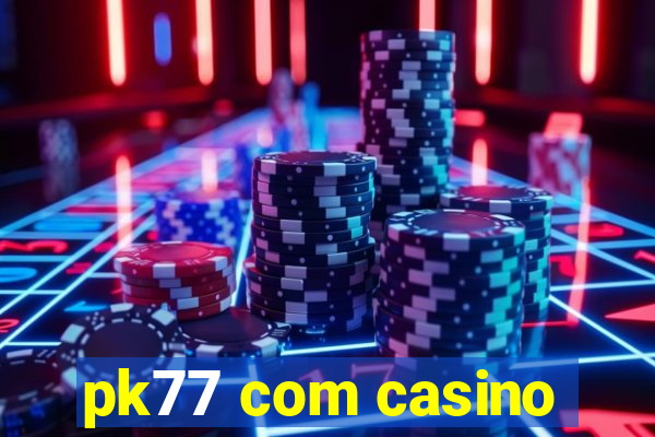 pk77 com casino
