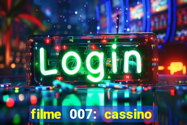 filme 007: cassino royale completo dublado youtube